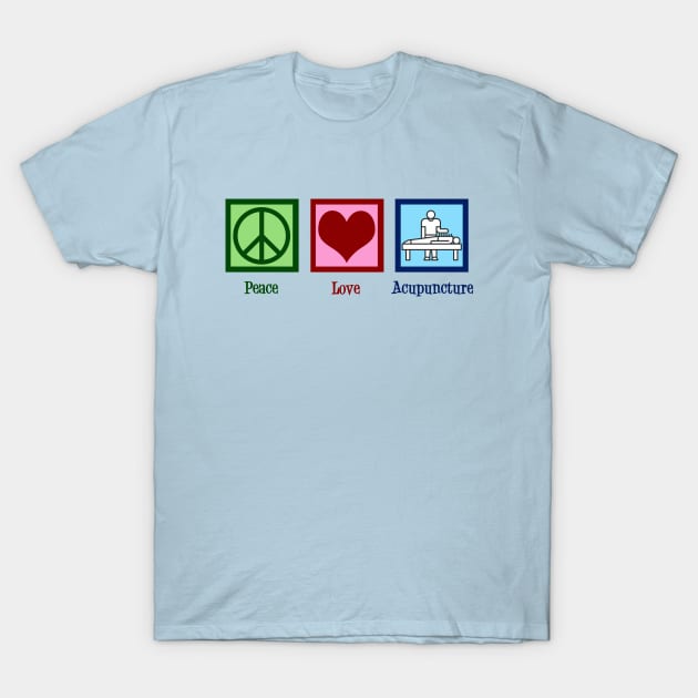 Peace Love Acupuncture T-Shirt by epiclovedesigns